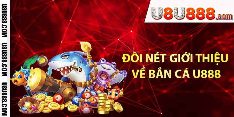 Đôi nét giới thiệu về bắn cá u888