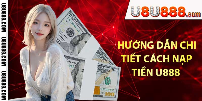 Hướng dẫn chi tiết cách nạp tiền U888 chuẩn xác