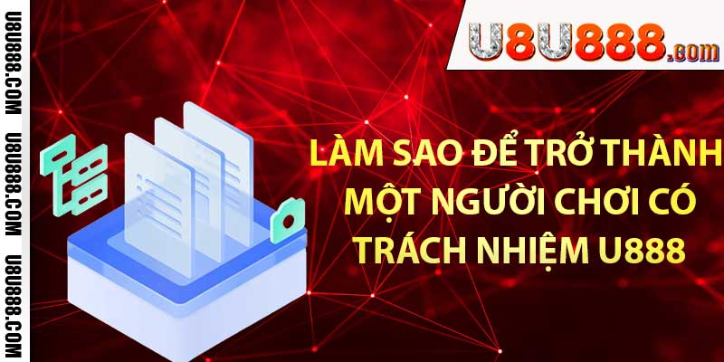 Làm sao để trở thành một người chơi có trách nhiệm U888