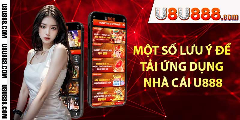 Một số lưu ý để tải ứng dụng nhà cái U888