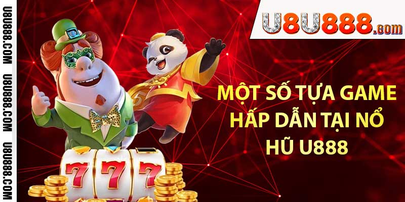 Một số tựa game hấp dẫn tại nổ hũ u888