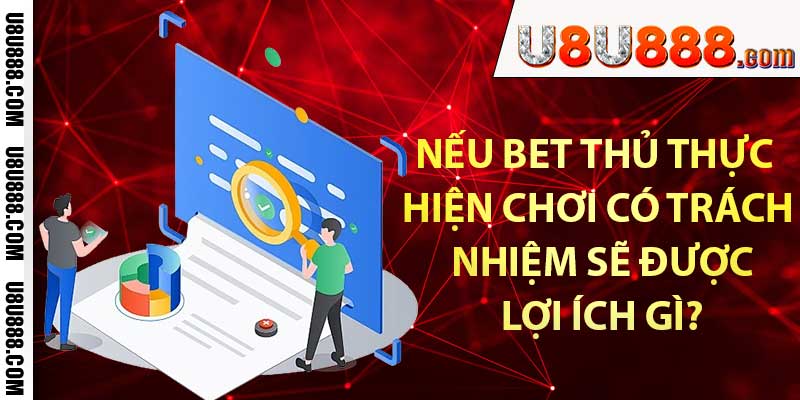 Nếu bet thủ thực hiện chơi có trách nhiệm sẽ được lợi ích gì?