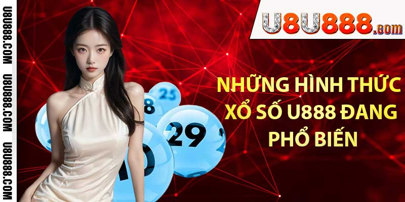 Những hình thức của xổ số u888 đang phổ biến hiện nay