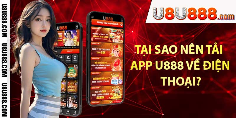 Tại sao nên tải app U888 về điện thoại?